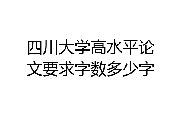 四川大学高水平论文要求字数多少字