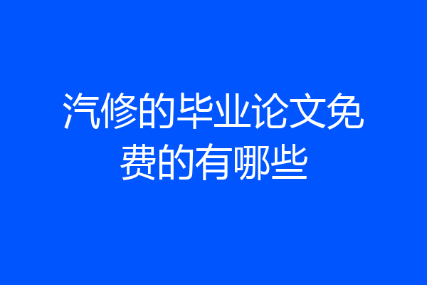 汽修的毕业论文免费的有哪些