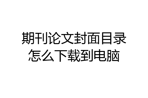 期刊论文封面目录怎么下载到电脑