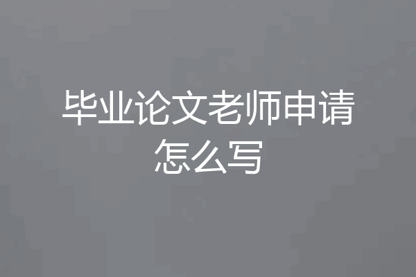 毕业论文老师申请怎么写