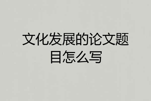 文化发展的论文题目怎么写