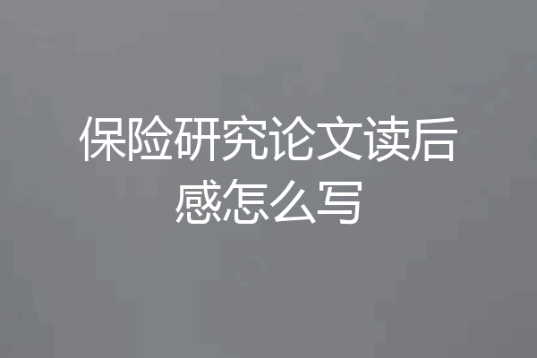 保险研究论文读后感怎么写