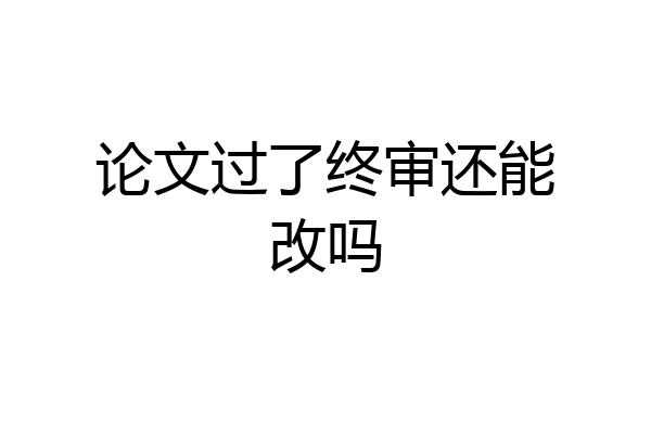 论文过了终审还能改吗