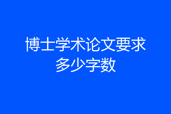 博士学术论文要求多少字数