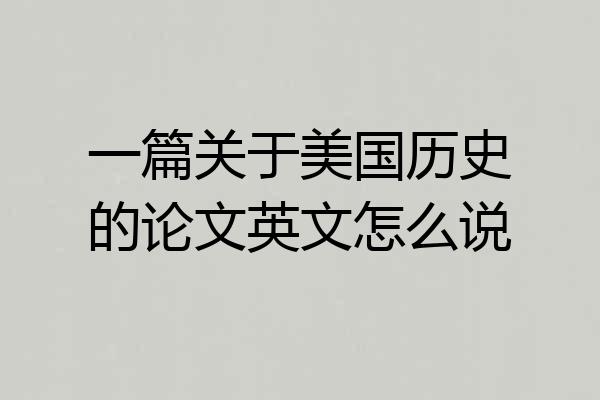 一篇关于美国历史的论文英文怎么说