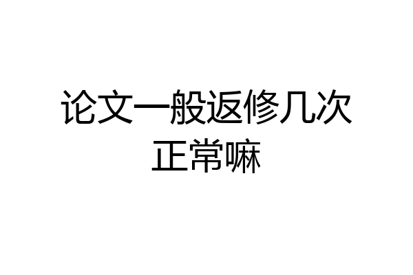 论文一般返修几次正常嘛