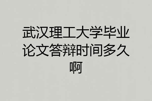 武汉理工大学毕业论文答辩时间多久啊