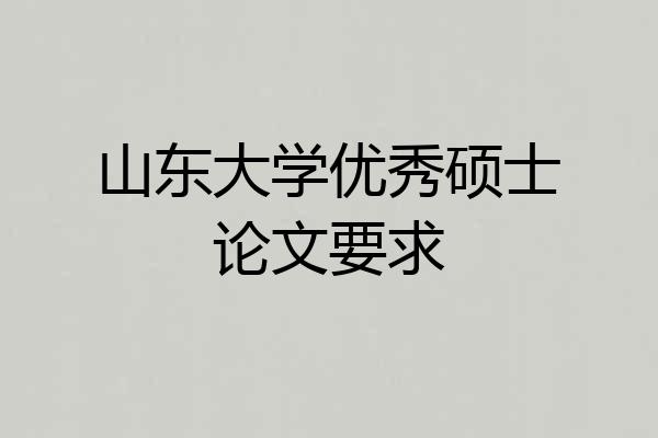 山东大学优秀硕士论文要求