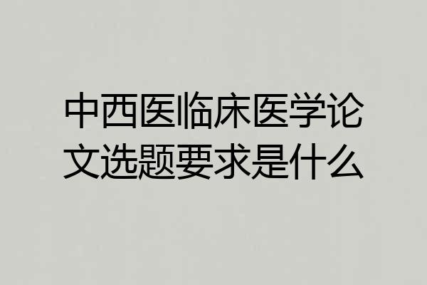 中西医临床医学论文选题要求是什么