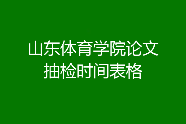 山东体育学院论文抽检时间表格