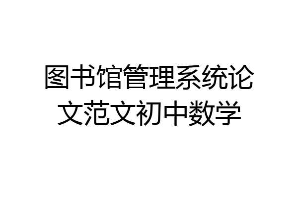 图书馆管理系统论文范文初中数学