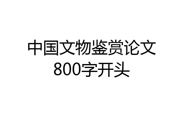中国文物鉴赏论文800字开头