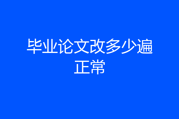 毕业论文改多少遍正常
