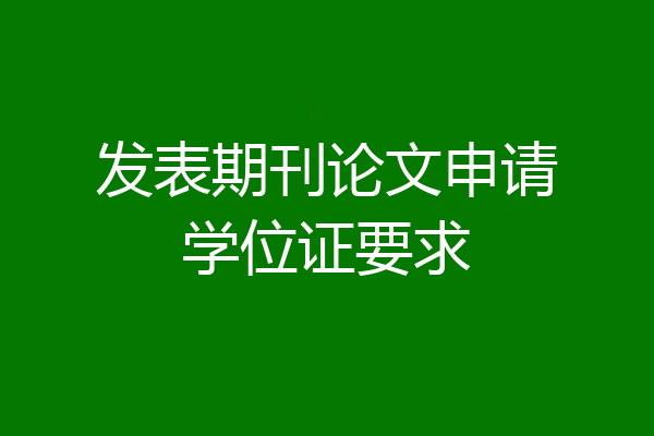 发表期刊论文申请学位证要求
