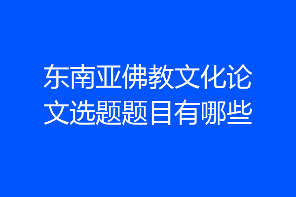 东南亚佛教文化论文选题题目有哪些
