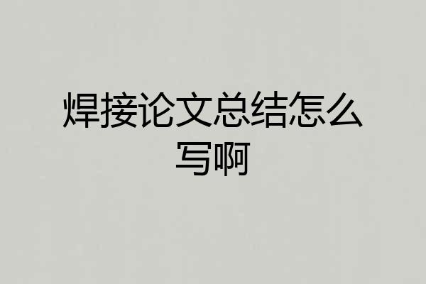 焊接论文总结怎么写啊