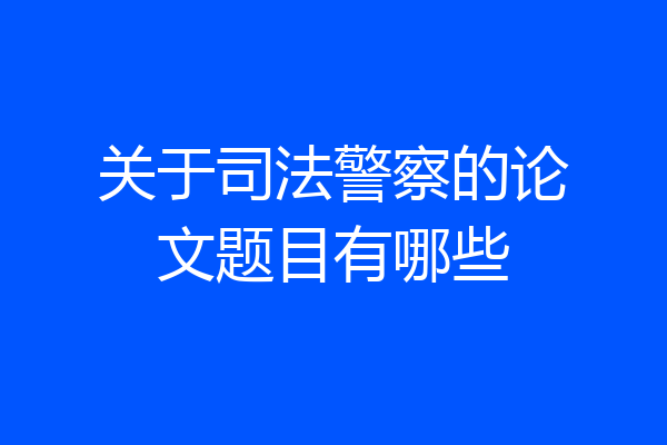 关于司法警察的论文题目有哪些
