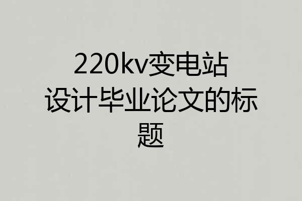 220kv变电站设计毕业论文的标题
