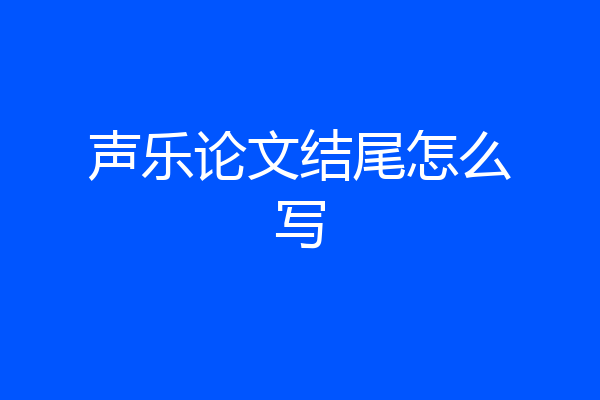 声乐论文结尾怎么写