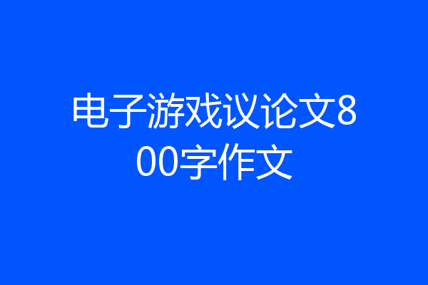 电子游戏议论文800字作文