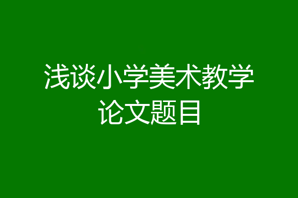 浅谈小学美术教学论文题目