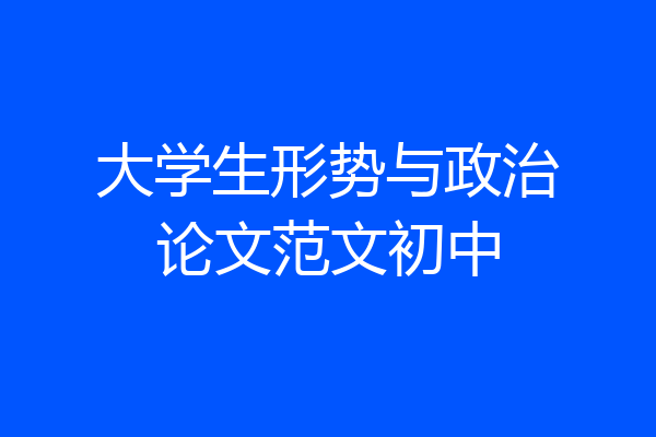 大学生形势与政治论文范文初中