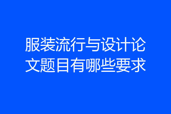 服装流行与设计论文题目有哪些要求