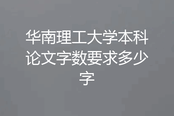 华南理工大学本科论文字数要求多少字