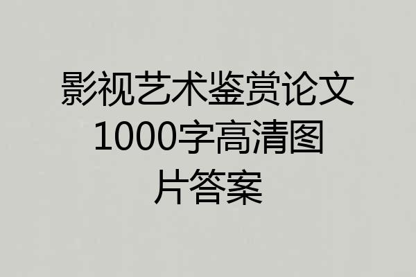 影视艺术鉴赏论文1000字高清图片答案