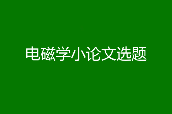 电磁学小论文选题
