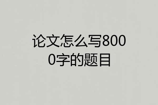 论文怎么写8000字的题目