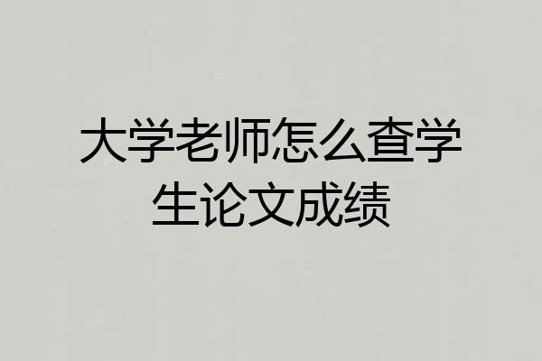 大学老师怎么查学生论文成绩