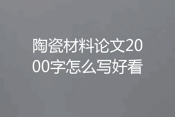 陶瓷材料论文2000字怎么写好看