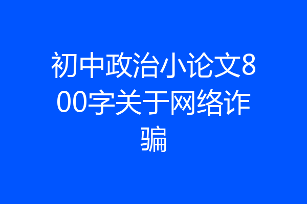 初中政治小论文800字关于网络诈骗