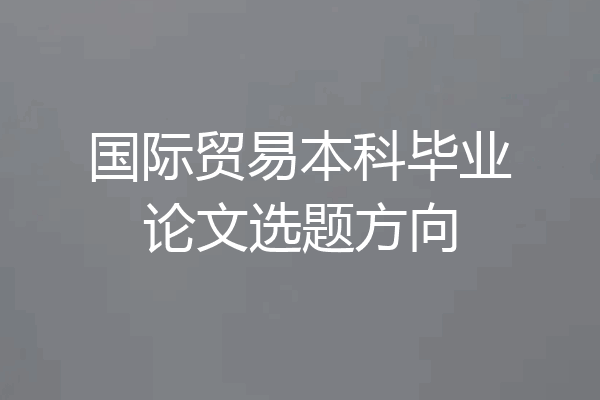 国际贸易本科毕业论文选题方向