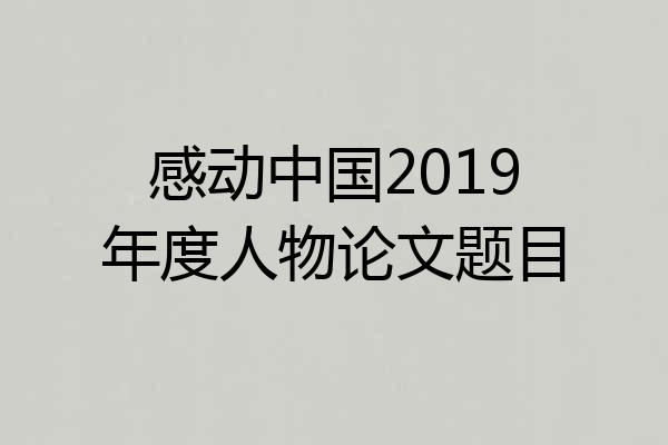 感动中国2019年度人物论文题目