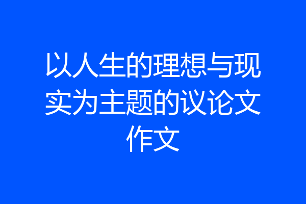 以人生的理想与现实为主题的议论文作文