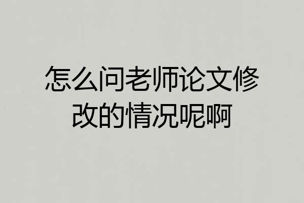 怎么问老师论文修改的情况呢啊