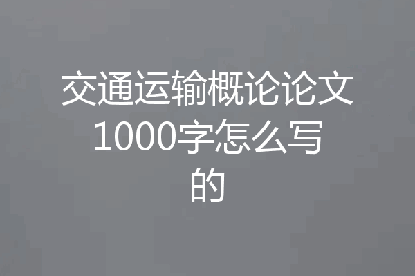 交通运输概论论文1000字怎么写的