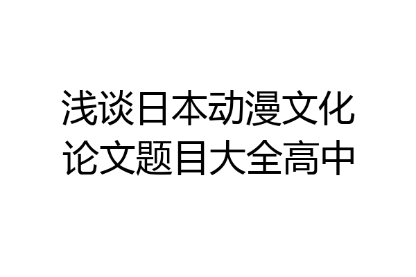 浅谈日本动漫文化论文题目大全高中