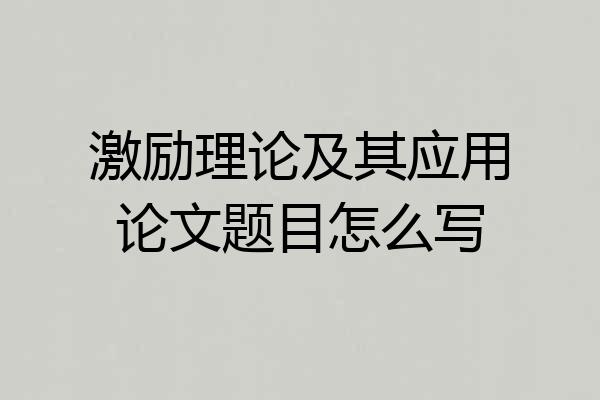 激励理论及其应用论文题目怎么写