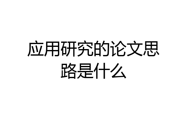 应用研究的论文思路是什么