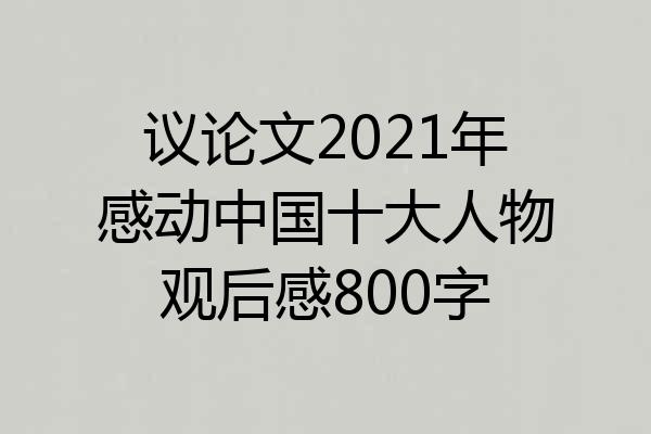 议论文2021年感动中国十大人物观后感800字