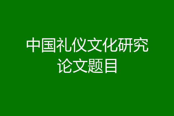 中国礼仪文化研究论文题目