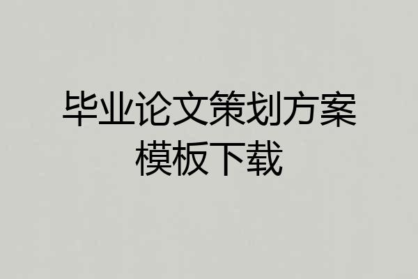 毕业论文策划方案模板下载