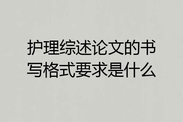 护理综述论文的书写格式要求是什么