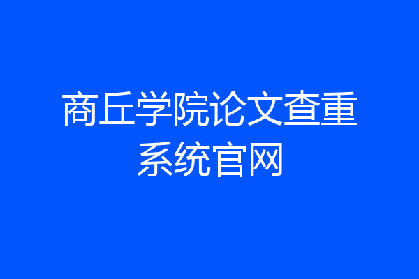 商丘学院论文查重系统官网