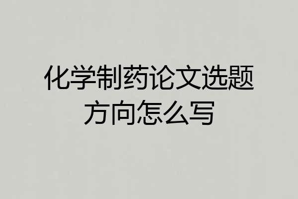 化学制药论文选题方向怎么写