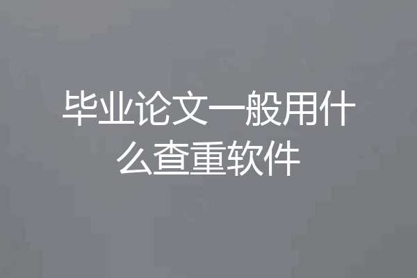 毕业论文一般用什么查重软件