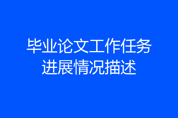 毕业论文工作任务进展情况描述
